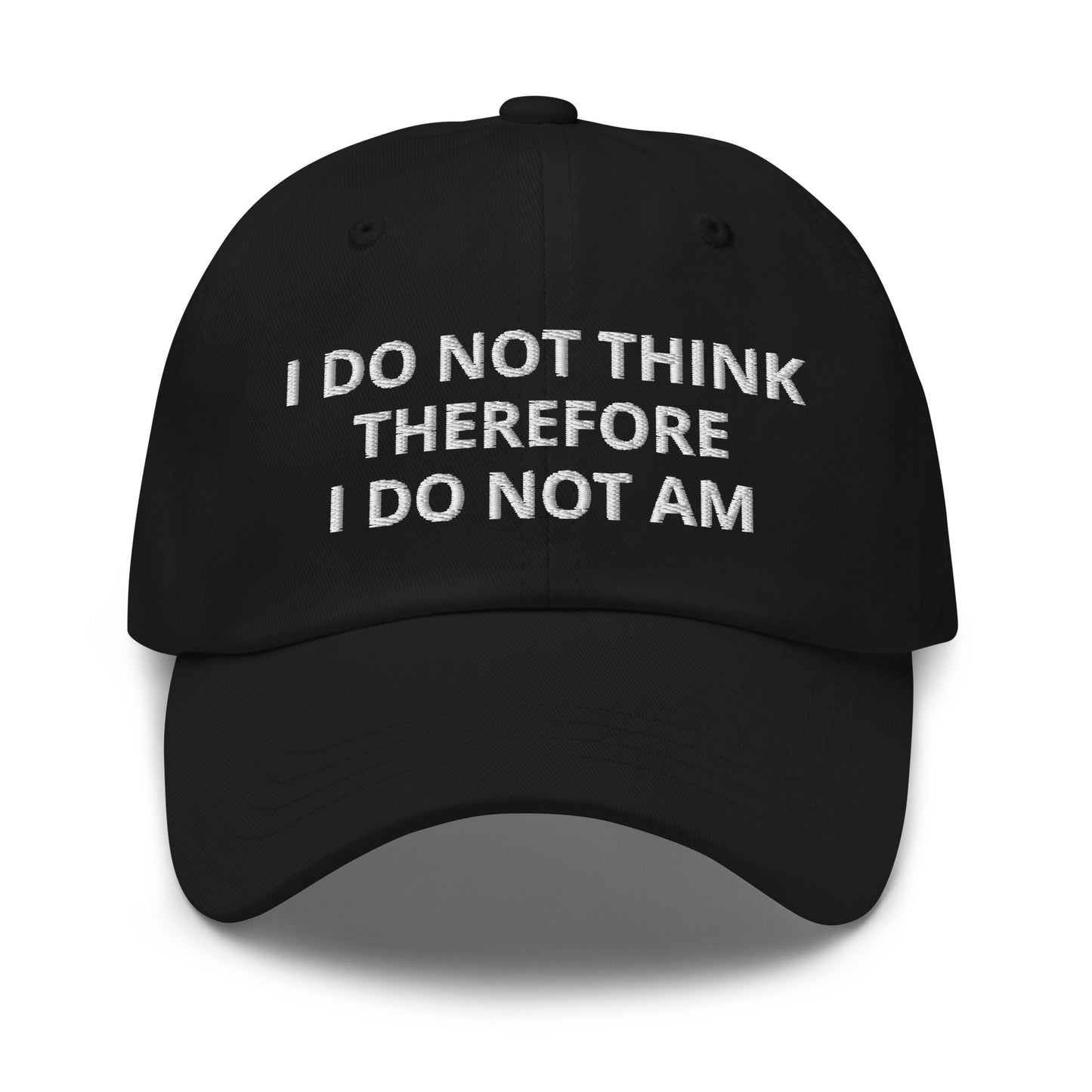 I Do Not Think Therefore I Do Not Am Hat (Embroidered Dad hat)