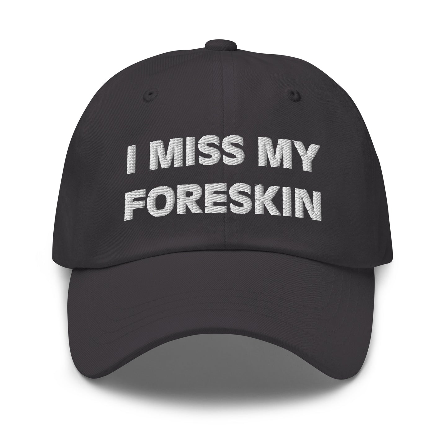 I Miss My Foreskin Hat (Embroidered Dad hat)