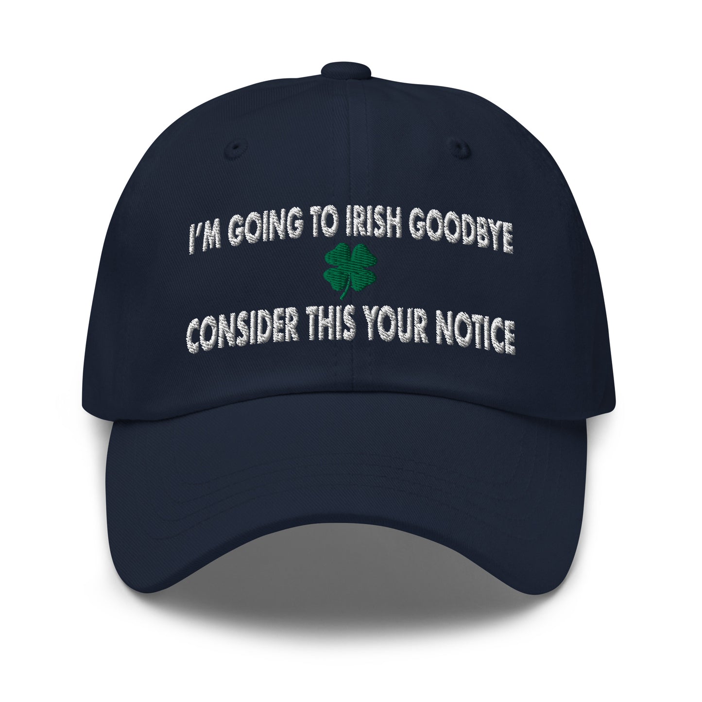 I'm Going to Irish Goodbye, Consider This Your Notice Hat (Embroidered Dad hat)