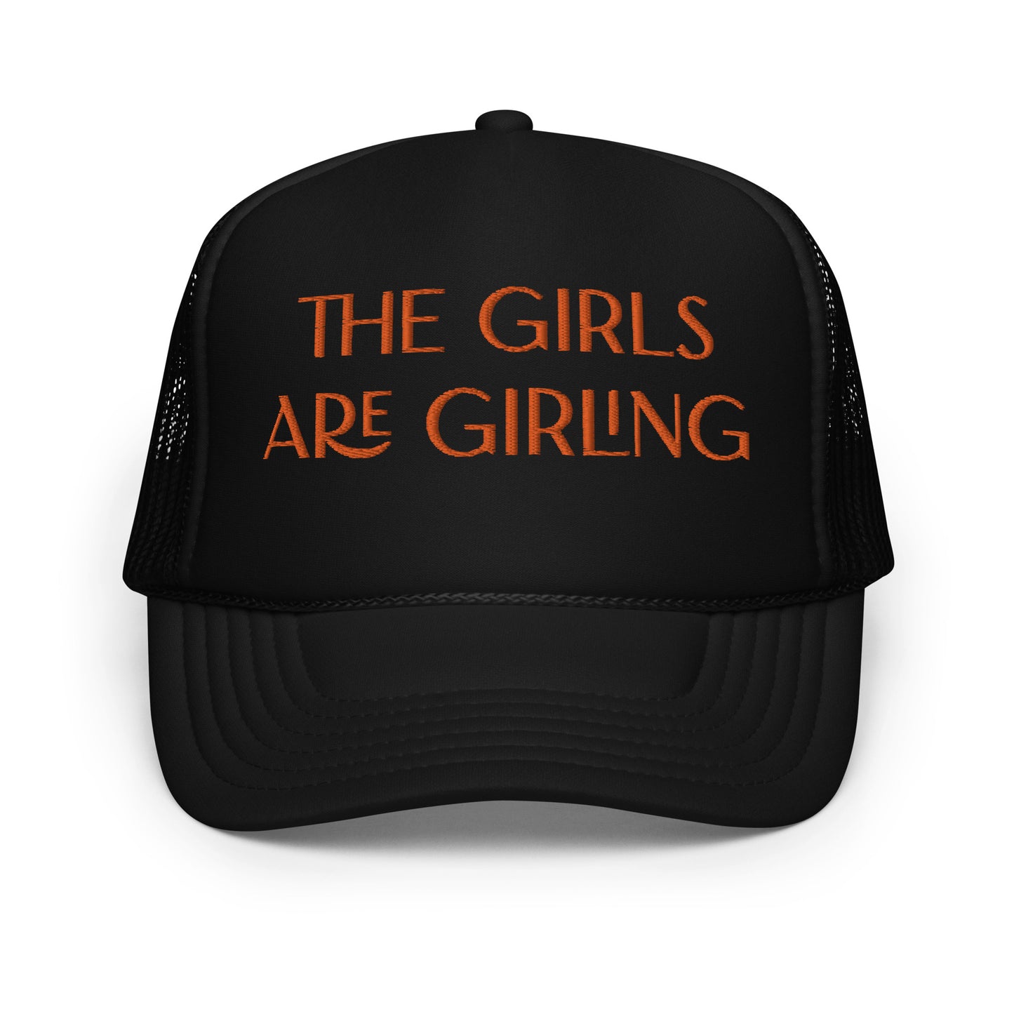 The Girls Are Girling Hat (Embroidered foam trucker hat)