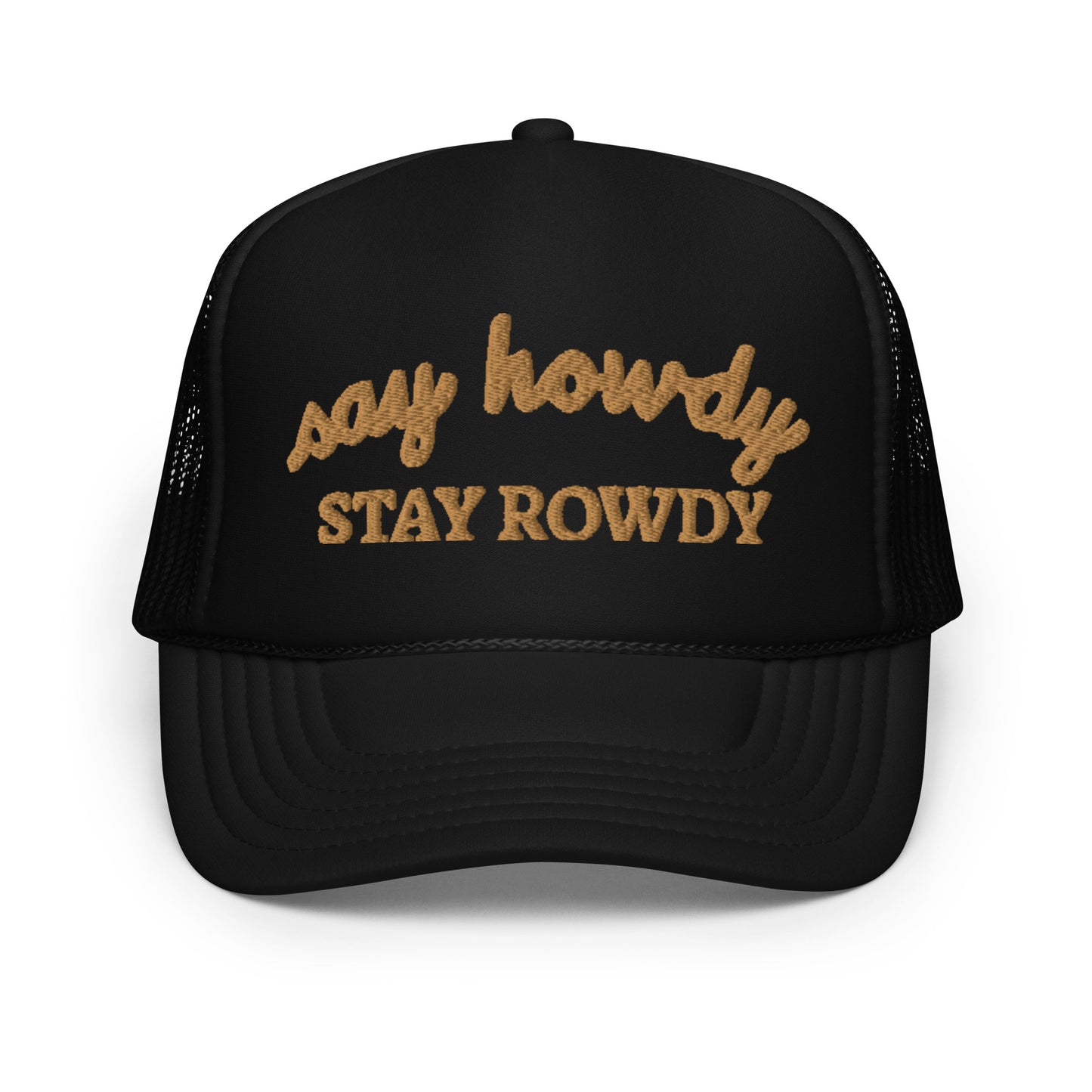 Say Howdy Stay Rowdy Hat (Embroidered Foam trucker hat)