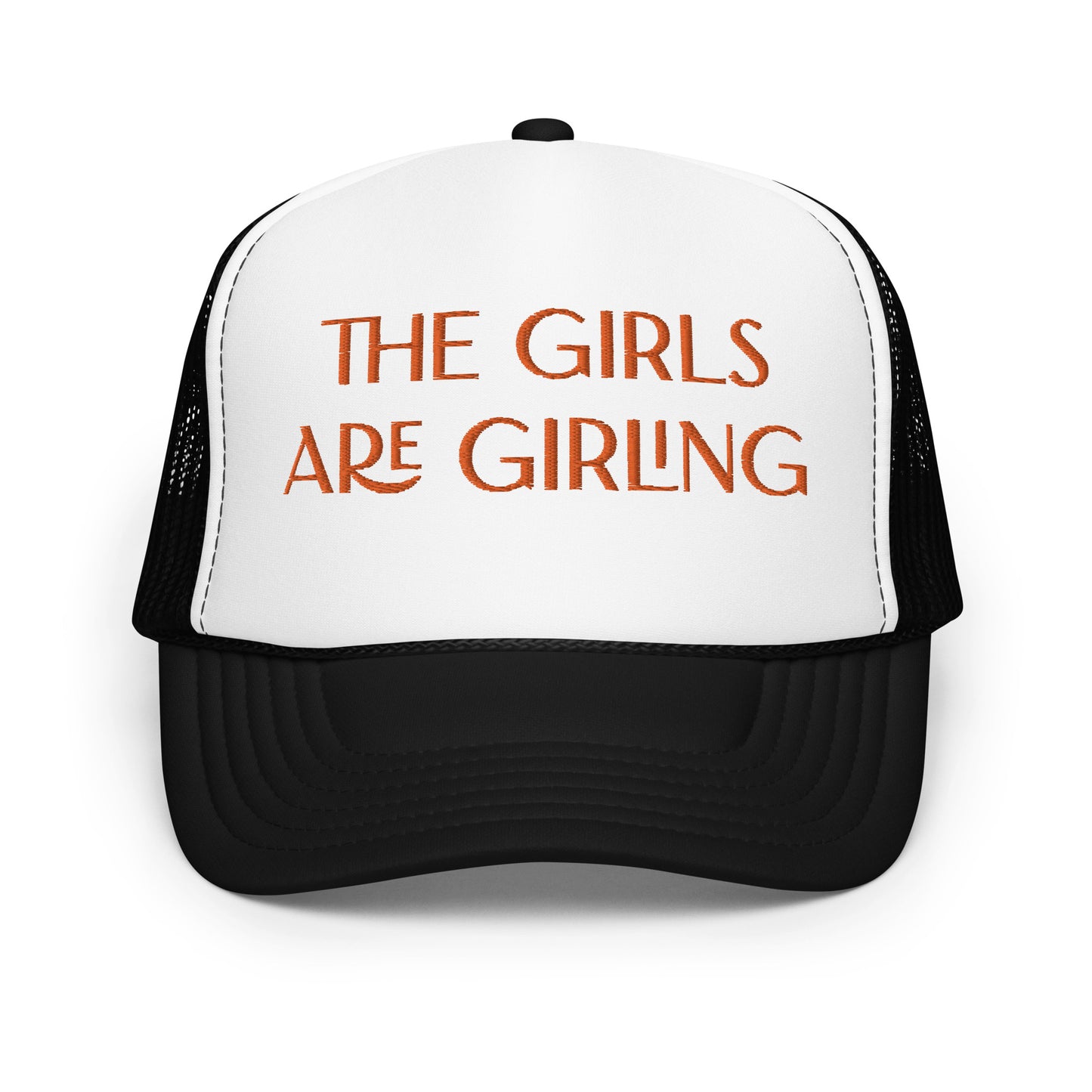 The Girls Are Girling Hat (Embroidered foam trucker hat)