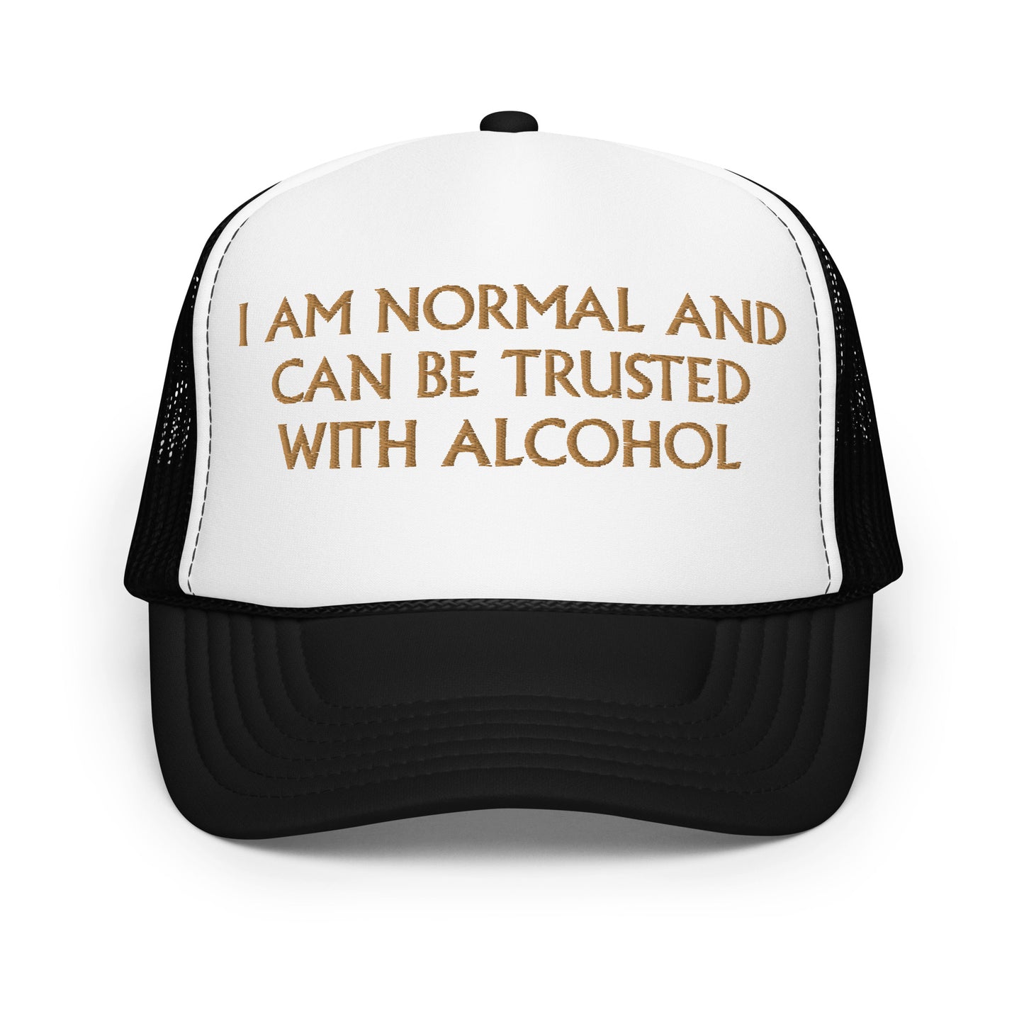I Am Normal And Can Be Trusted With Alcohol Hat (Embroidered foam trucker hat)