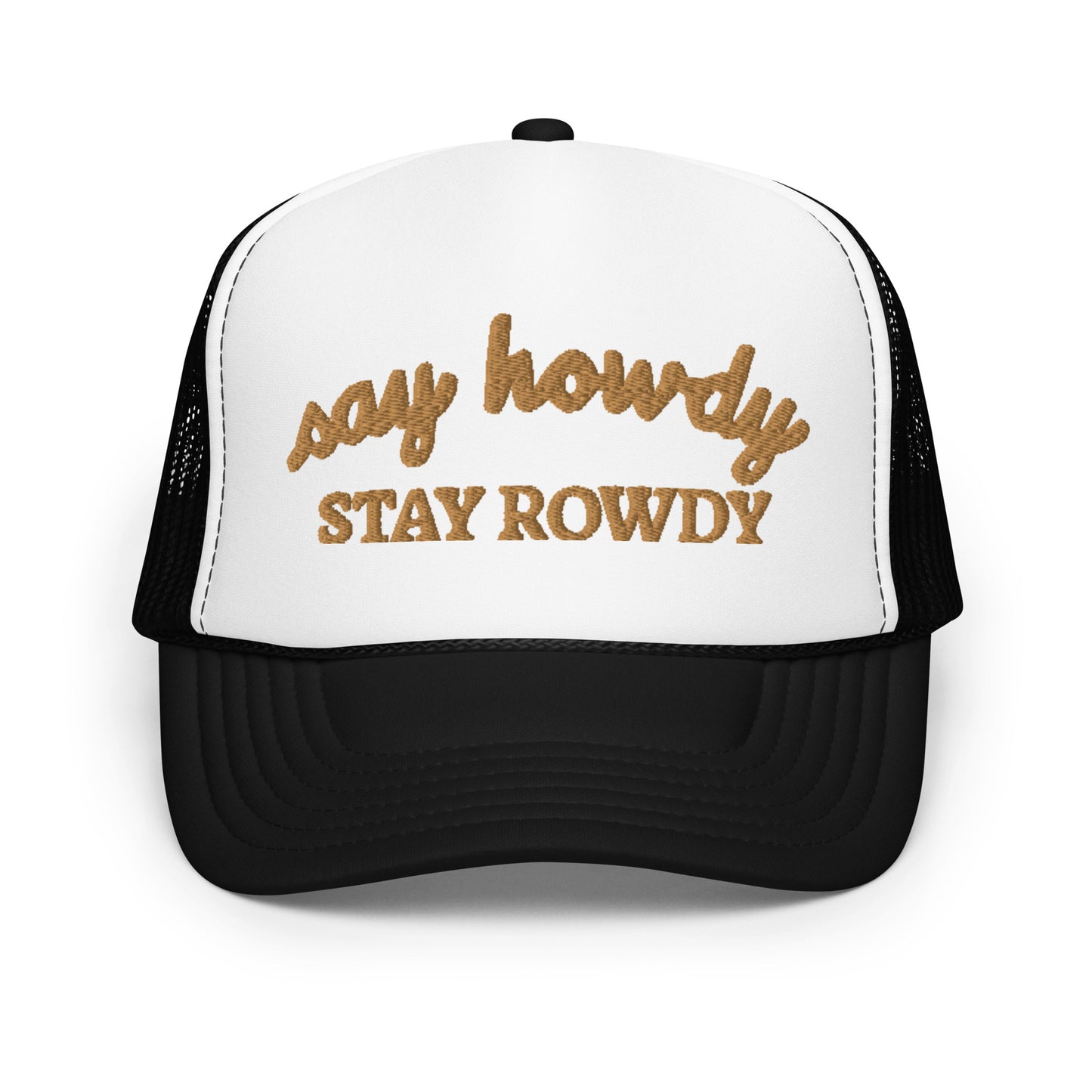 Say Howdy Stay Rowdy Hat (Embroidered Foam trucker hat)