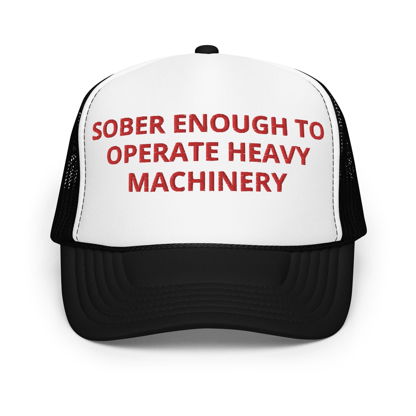 Sober Enough To Operate Heavy Machinery Hat (Embroidered Foam trucker hat)