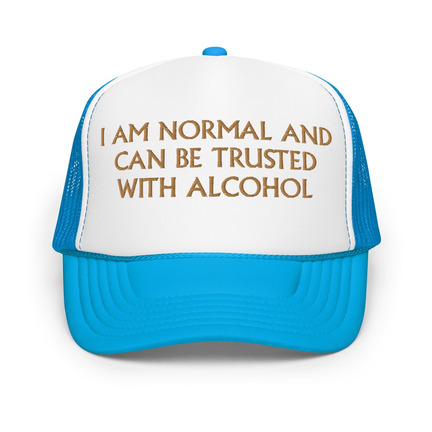 I Am Normal And Can Be Trusted With Alcohol Hat (Embroidered foam trucker hat)