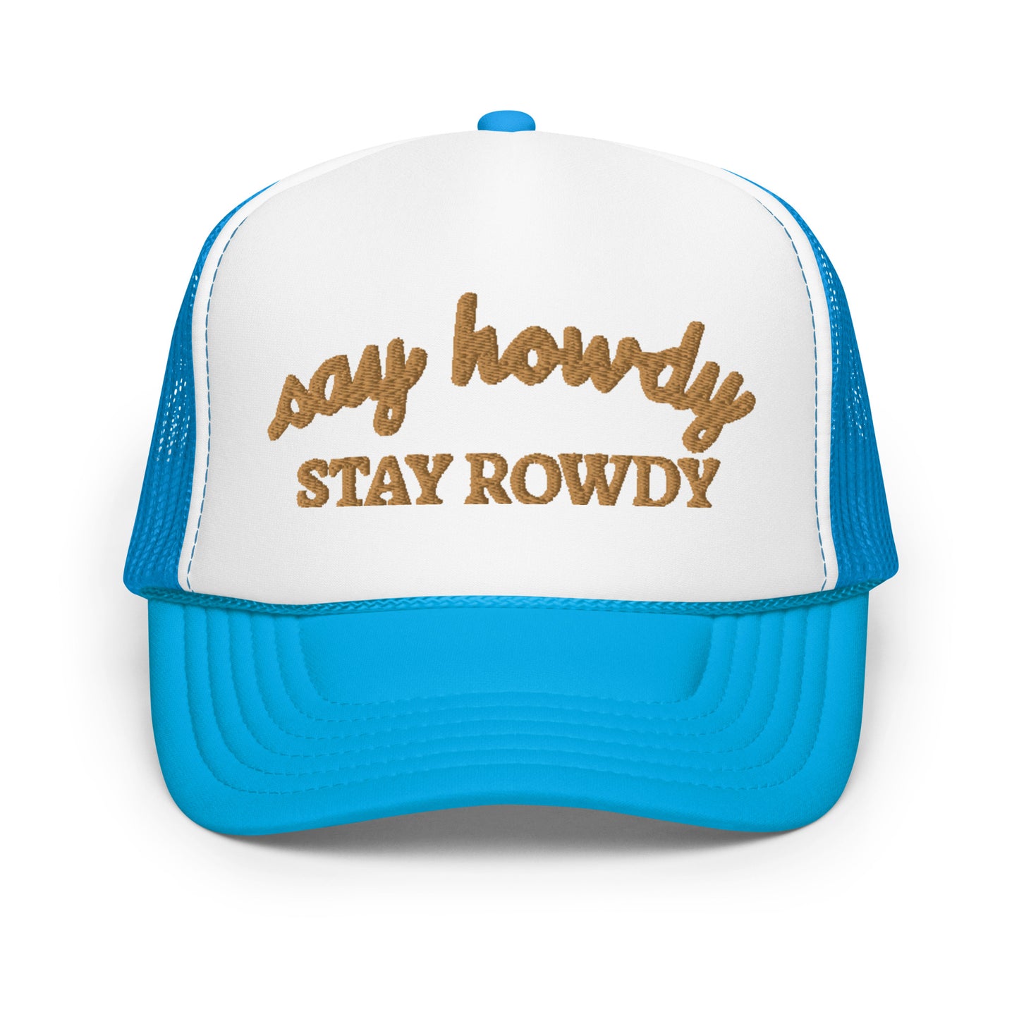 Say Howdy Stay Rowdy Hat (Embroidered Foam trucker hat)