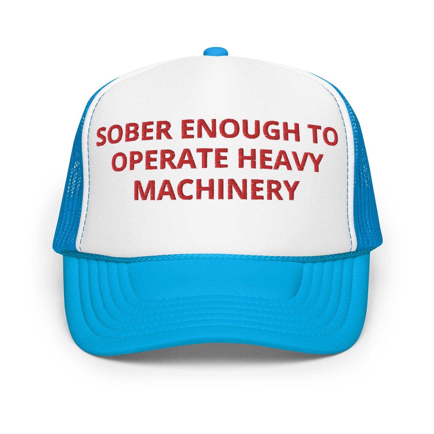 Sober Enough To Operate Heavy Machinery Hat (Embroidered Foam trucker hat)