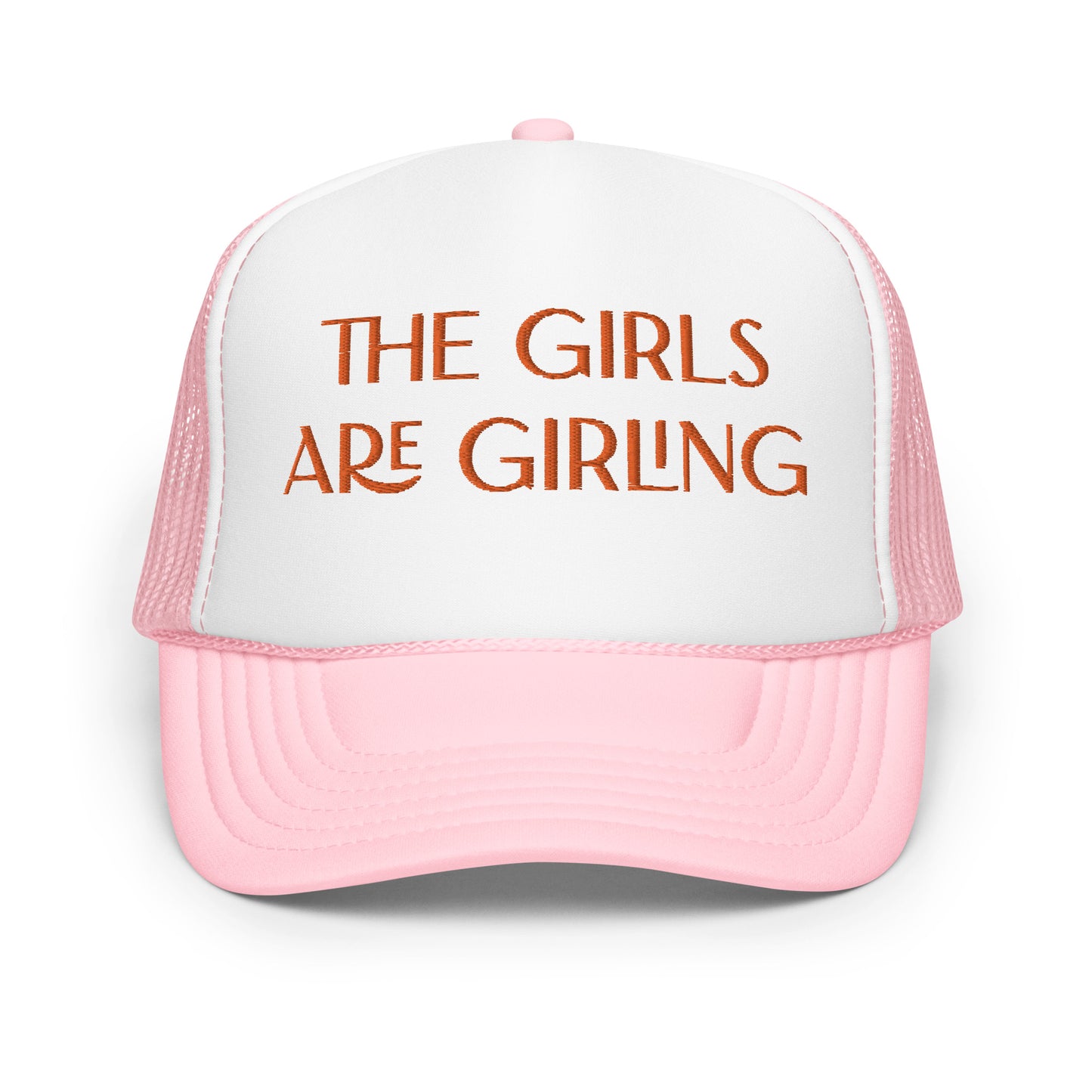 The Girls Are Girling Hat (Embroidered foam trucker hat)