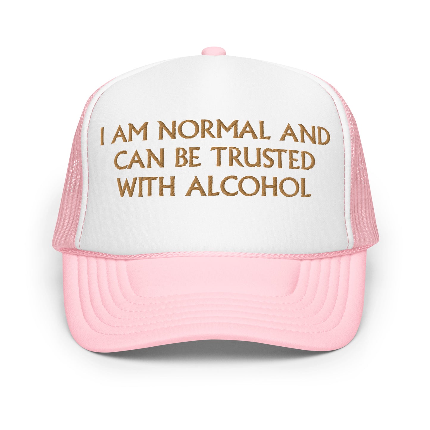 I Am Normal And Can Be Trusted With Alcohol Hat (Embroidered foam trucker hat)