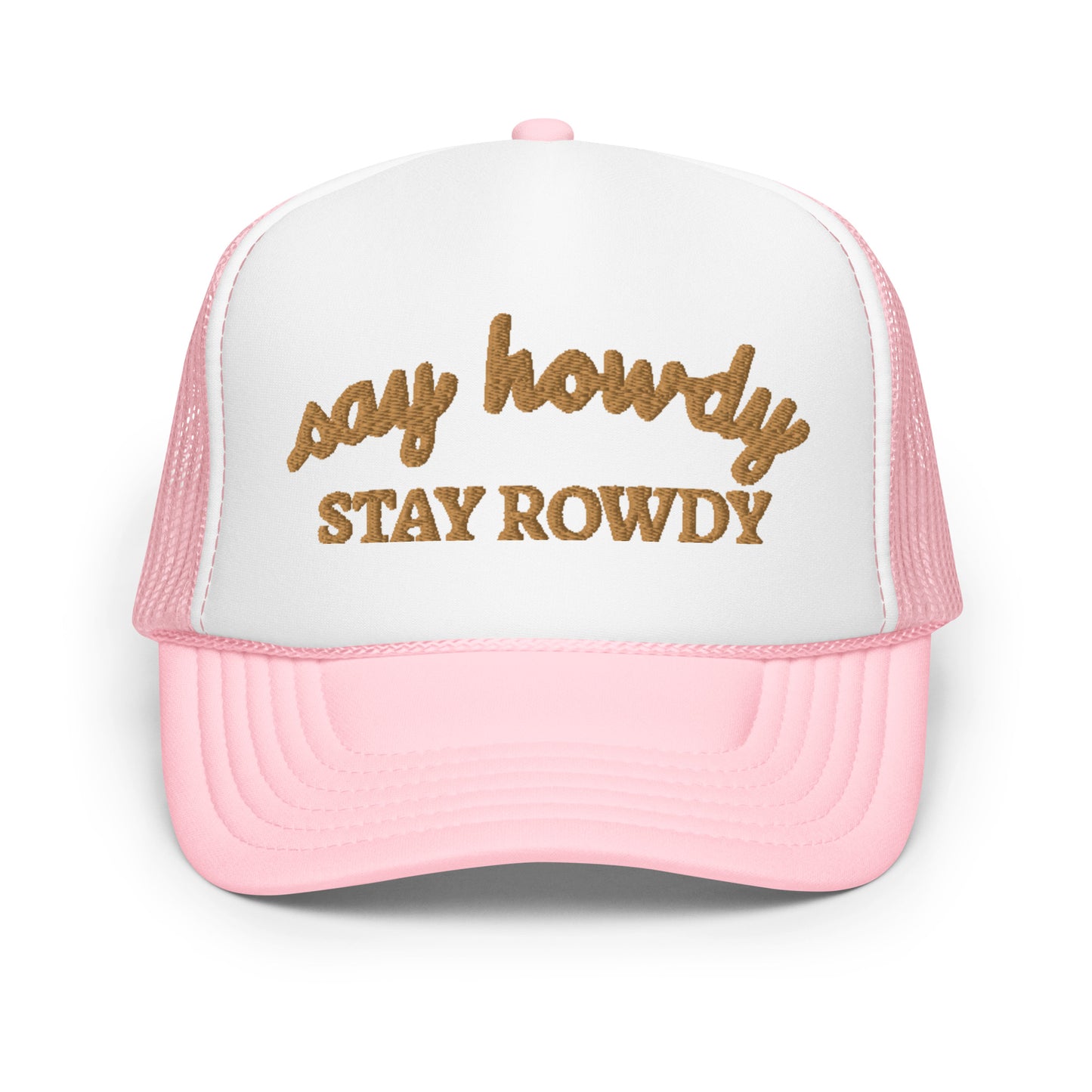 Say Howdy Stay Rowdy Hat (Embroidered Foam trucker hat)