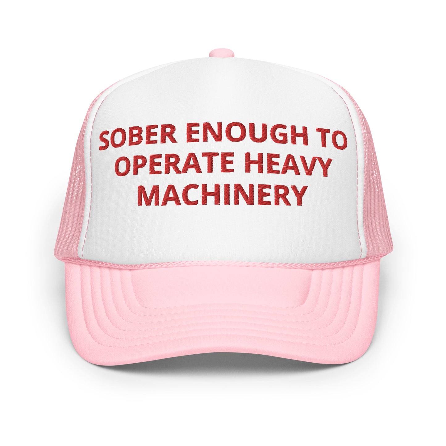 Sober Enough To Operate Heavy Machinery Hat (Embroidered Foam trucker hat)