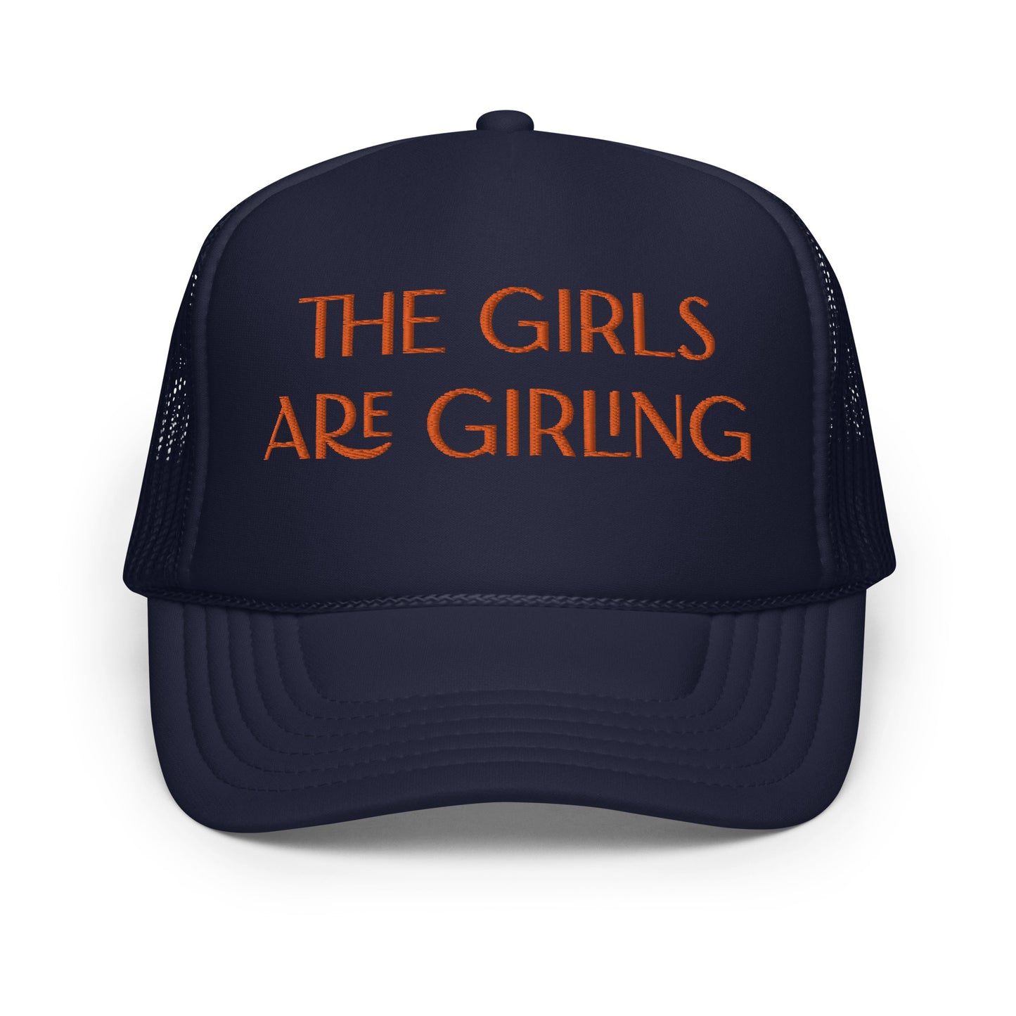 The Girls Are Girling Hat (Embroidered foam trucker hat)