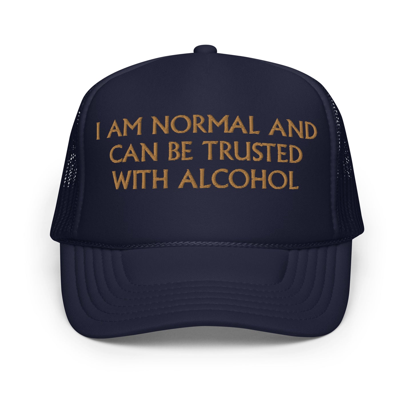 I Am Normal And Can Be Trusted With Alcohol Hat (Embroidered foam trucker hat)