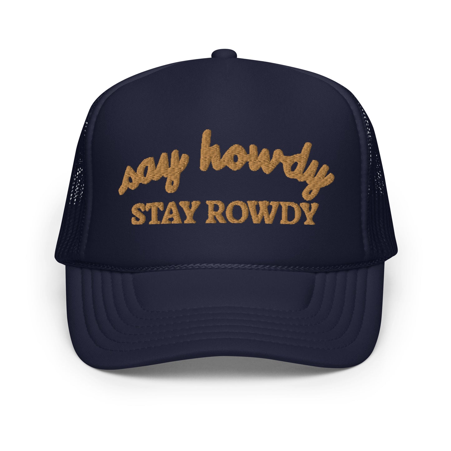 Say Howdy Stay Rowdy Hat (Embroidered Foam trucker hat)
