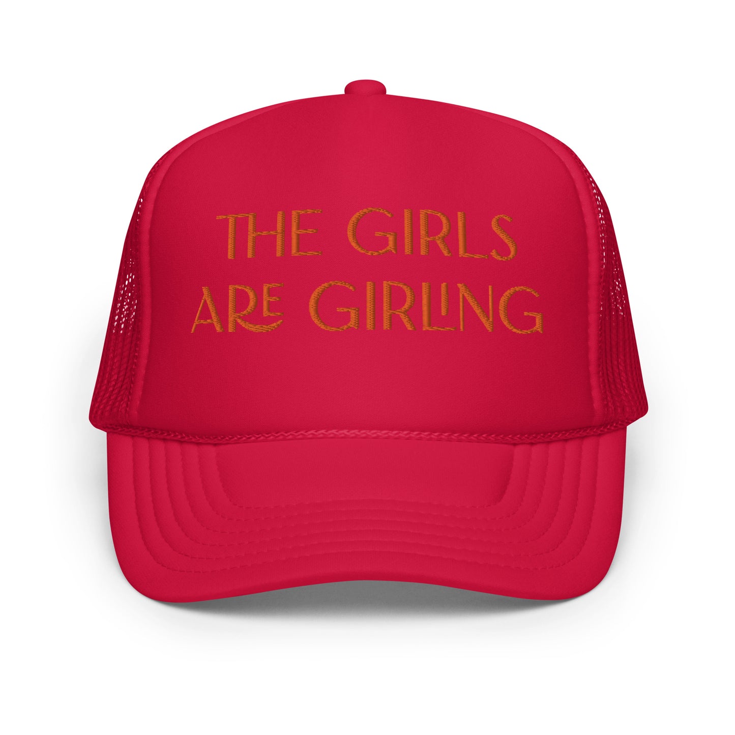 The Girls Are Girling Hat (Embroidered foam trucker hat)