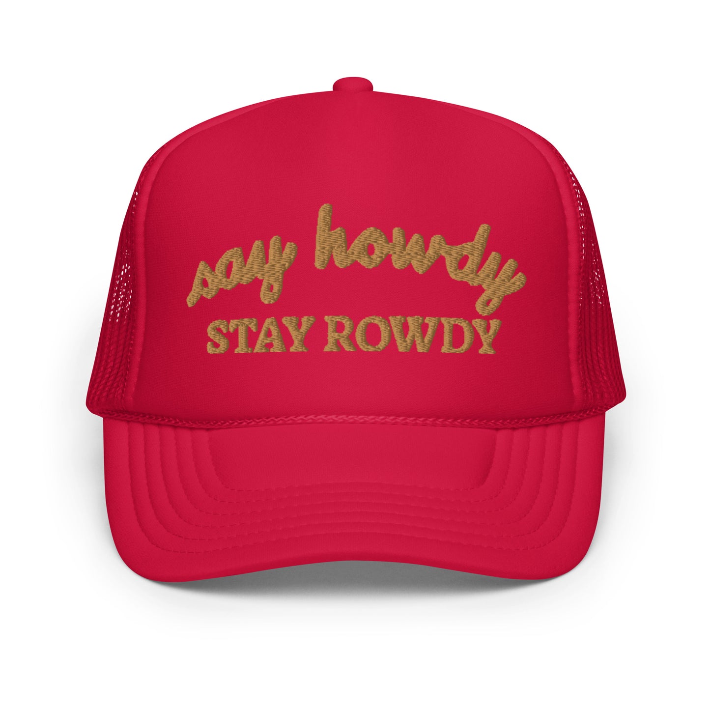 Say Howdy Stay Rowdy Hat (Embroidered Foam trucker hat)
