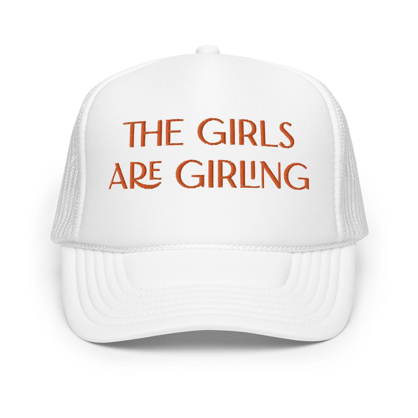 The Girls Are Girling Hat (Embroidered foam trucker hat)