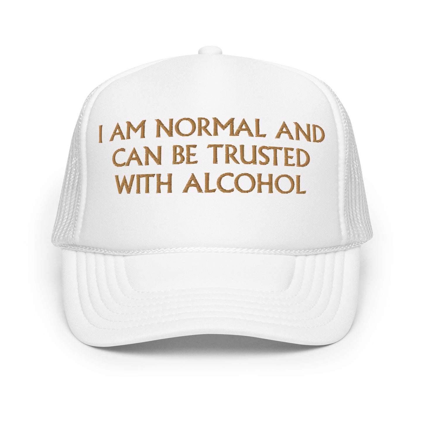 I Am Normal And Can Be Trusted With Alcohol Hat (Embroidered foam trucker hat)