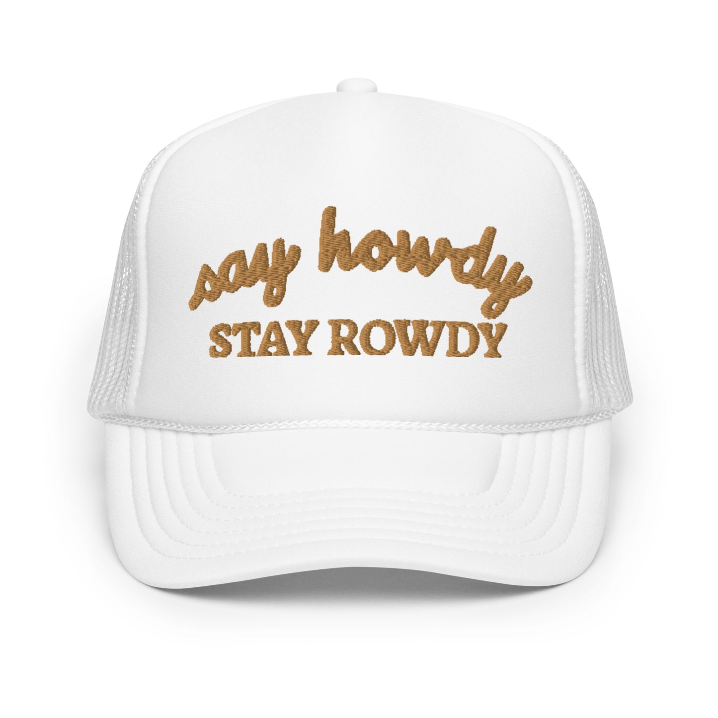 Say Howdy Stay Rowdy Hat (Embroidered Foam trucker hat)