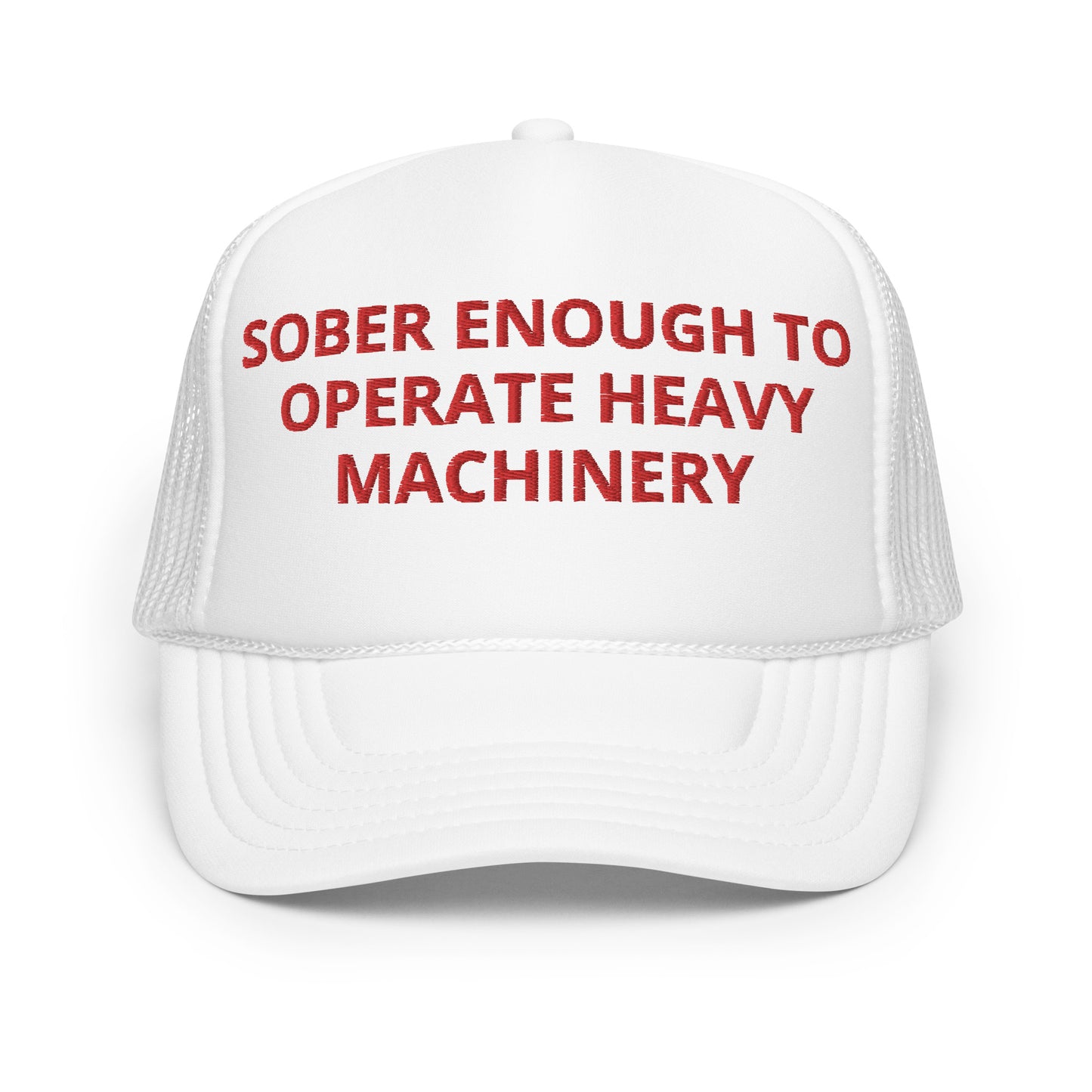 Sober Enough To Operate Heavy Machinery Hat (Embroidered Foam trucker hat)