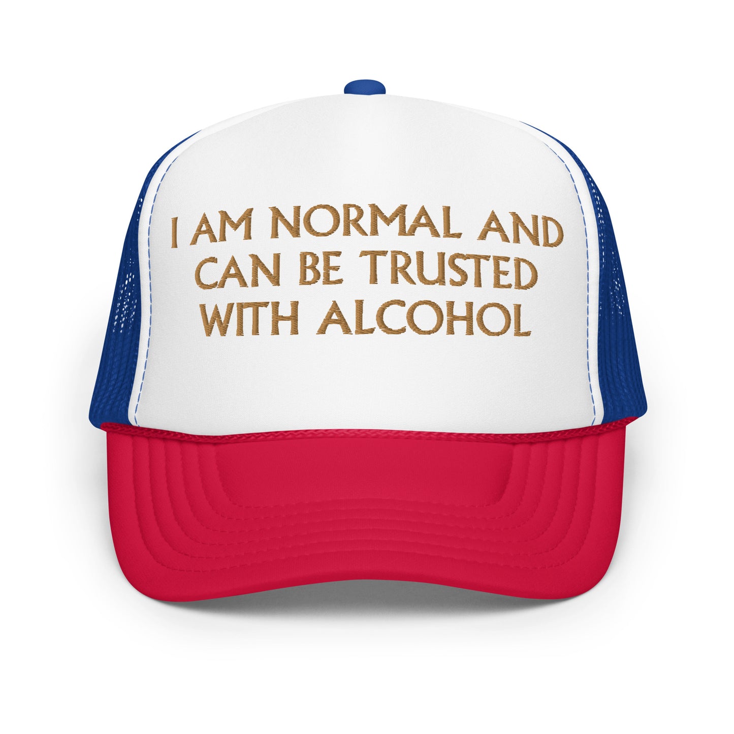 I Am Normal And Can Be Trusted With Alcohol Hat (Embroidered foam trucker hat)