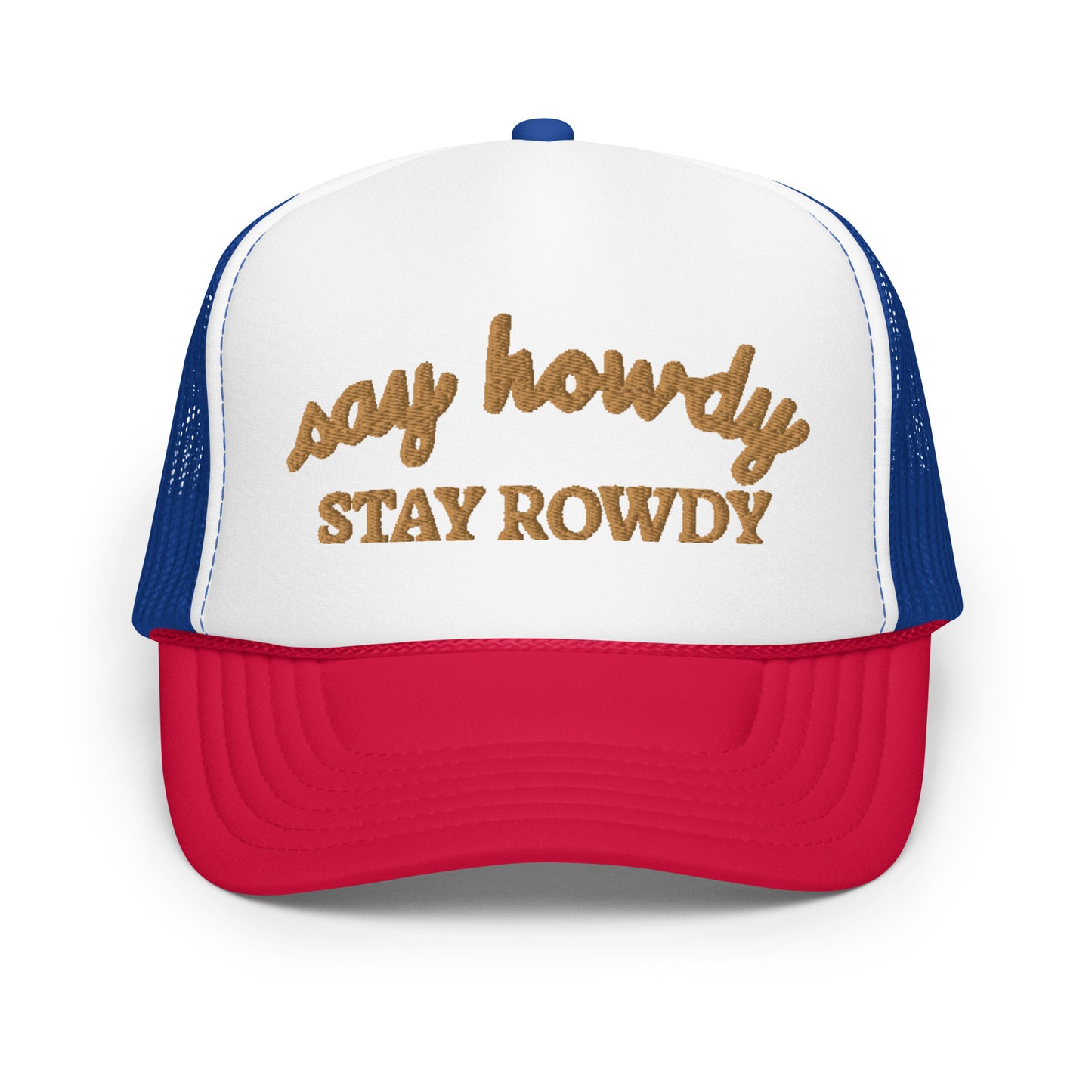 Say Howdy Stay Rowdy Hat (Embroidered Foam trucker hat)