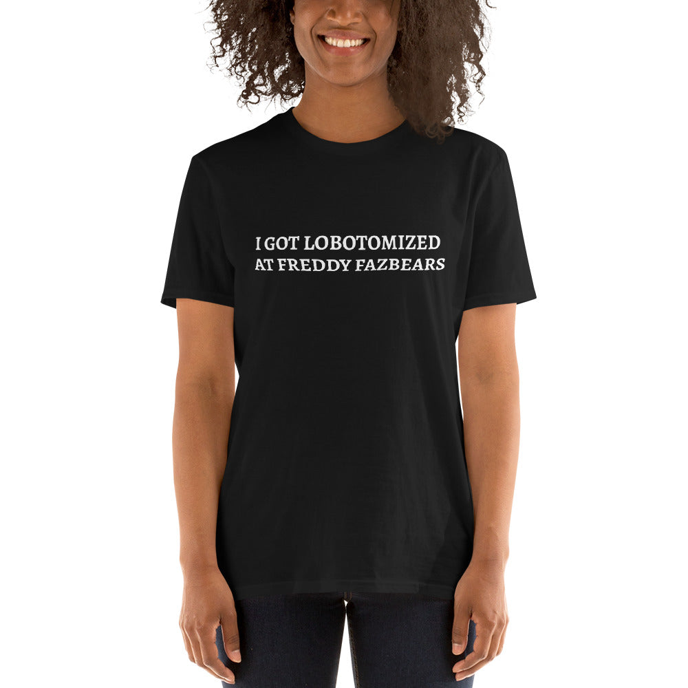 I Got Lobotomized At Freddy Fazbears Short-Sleeve Unisex T-Shirt