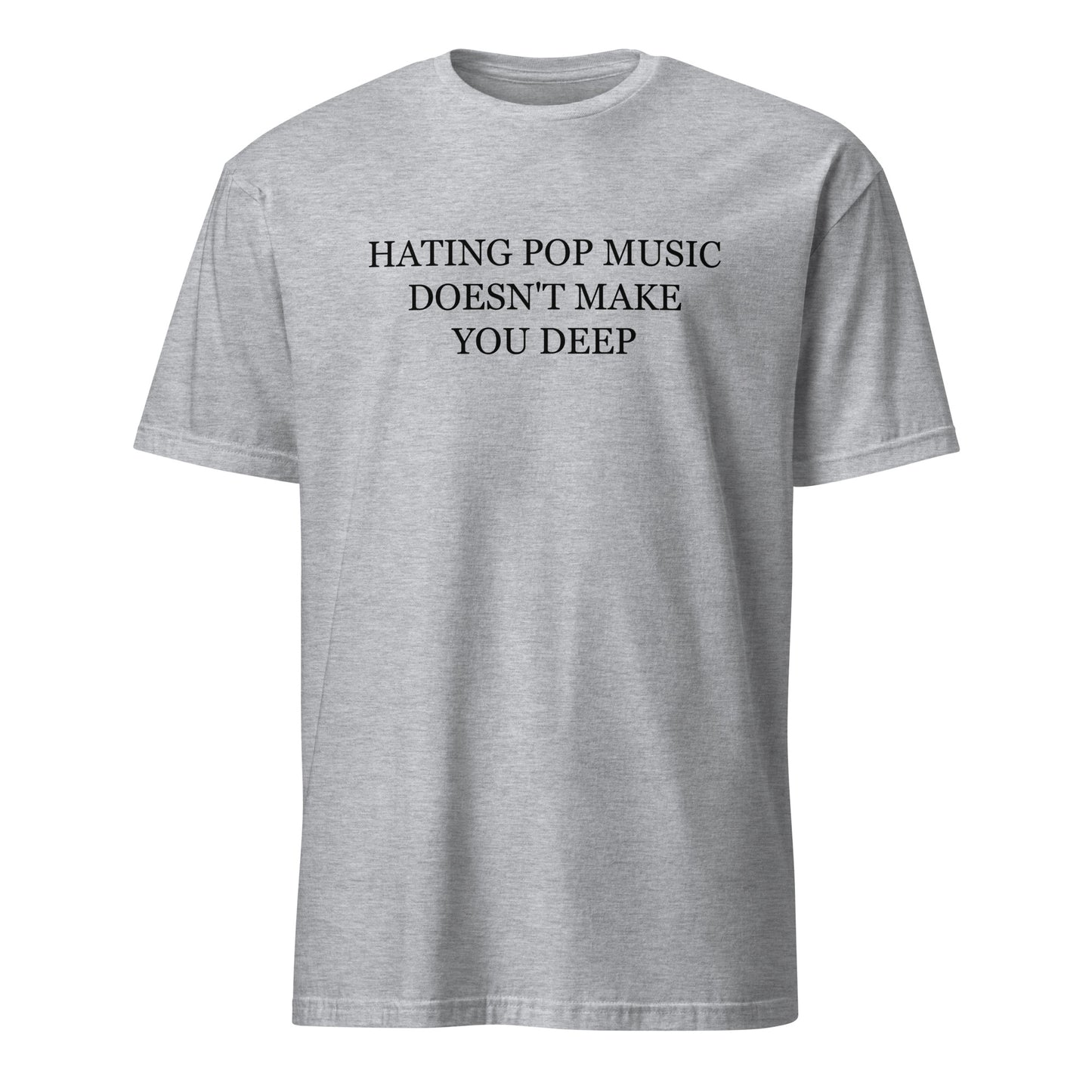 Hating Pop Music Doesn't Make You Deep T-Shirt