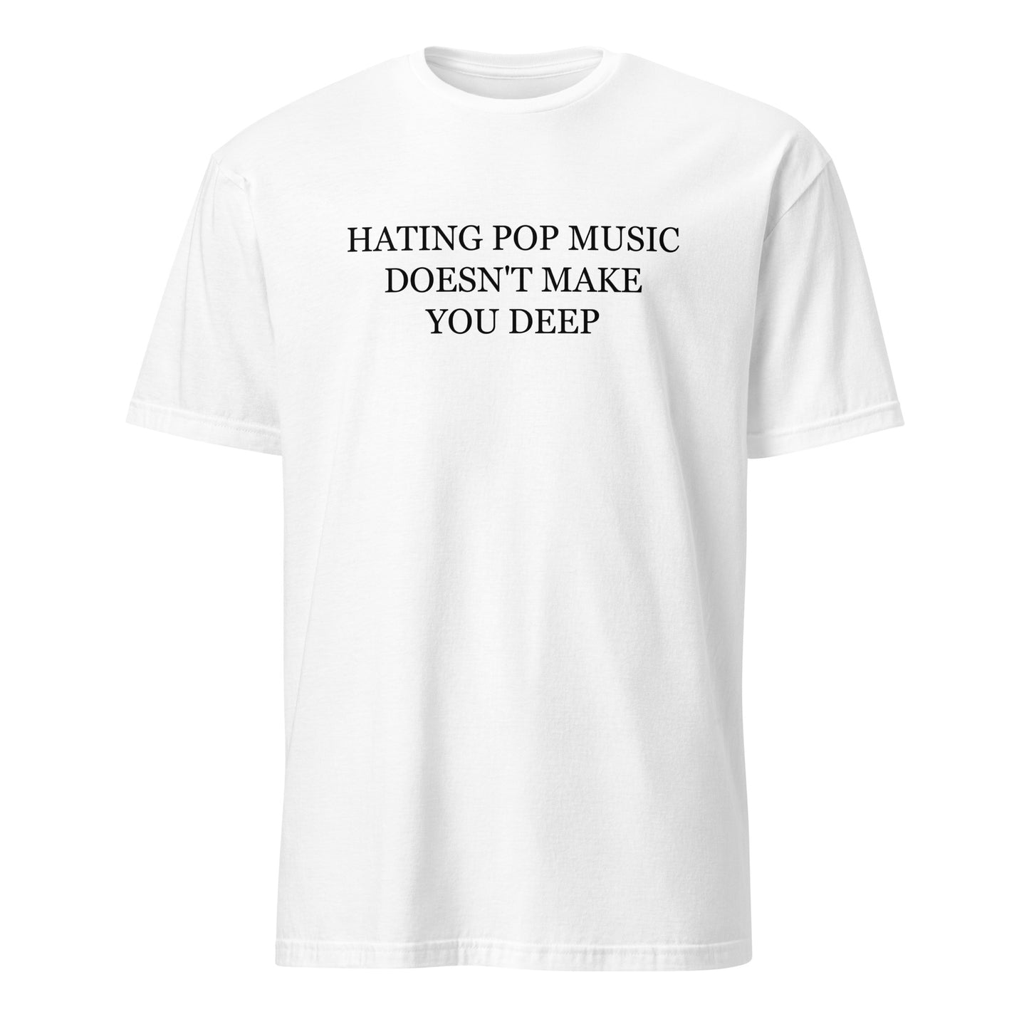 Hating Pop Music Doesn't Make You Deep T-Shirt