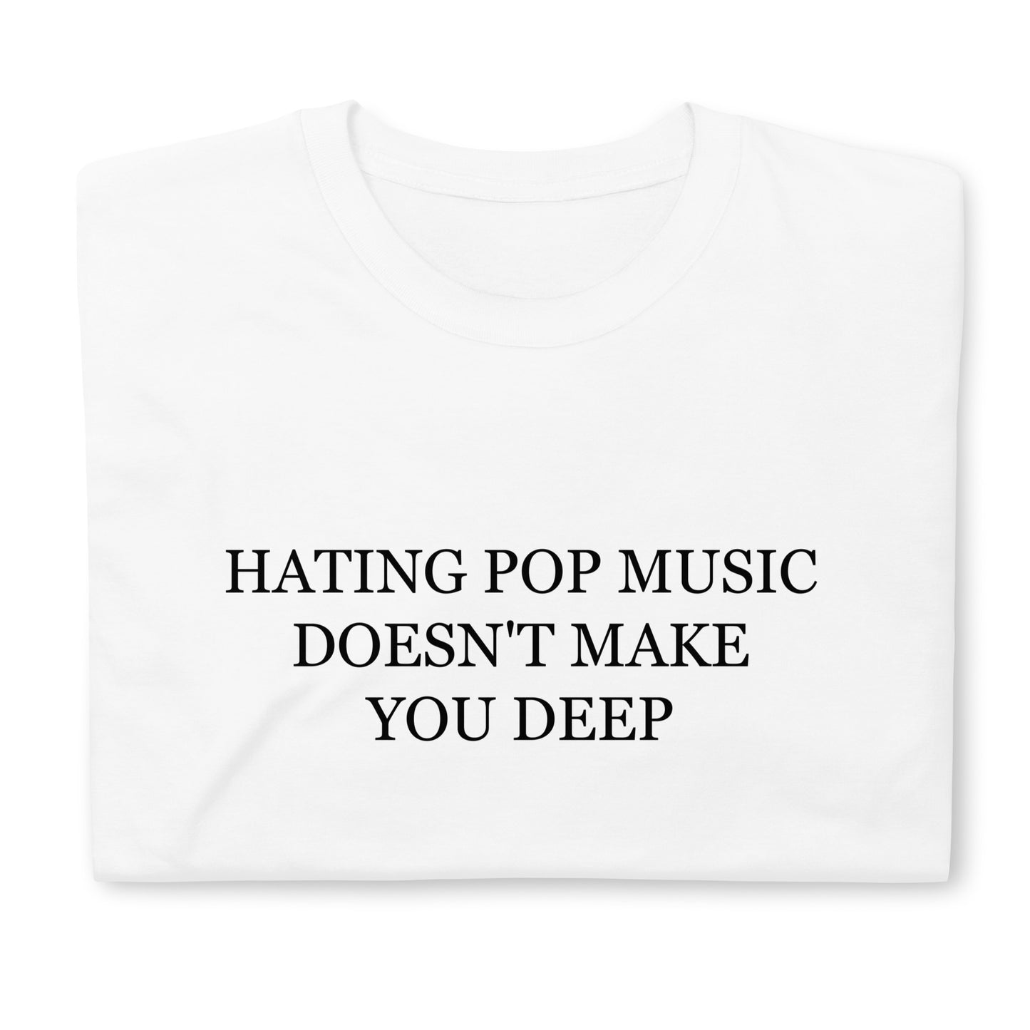 Hating Pop Music Doesn't Make You Deep T-Shirt