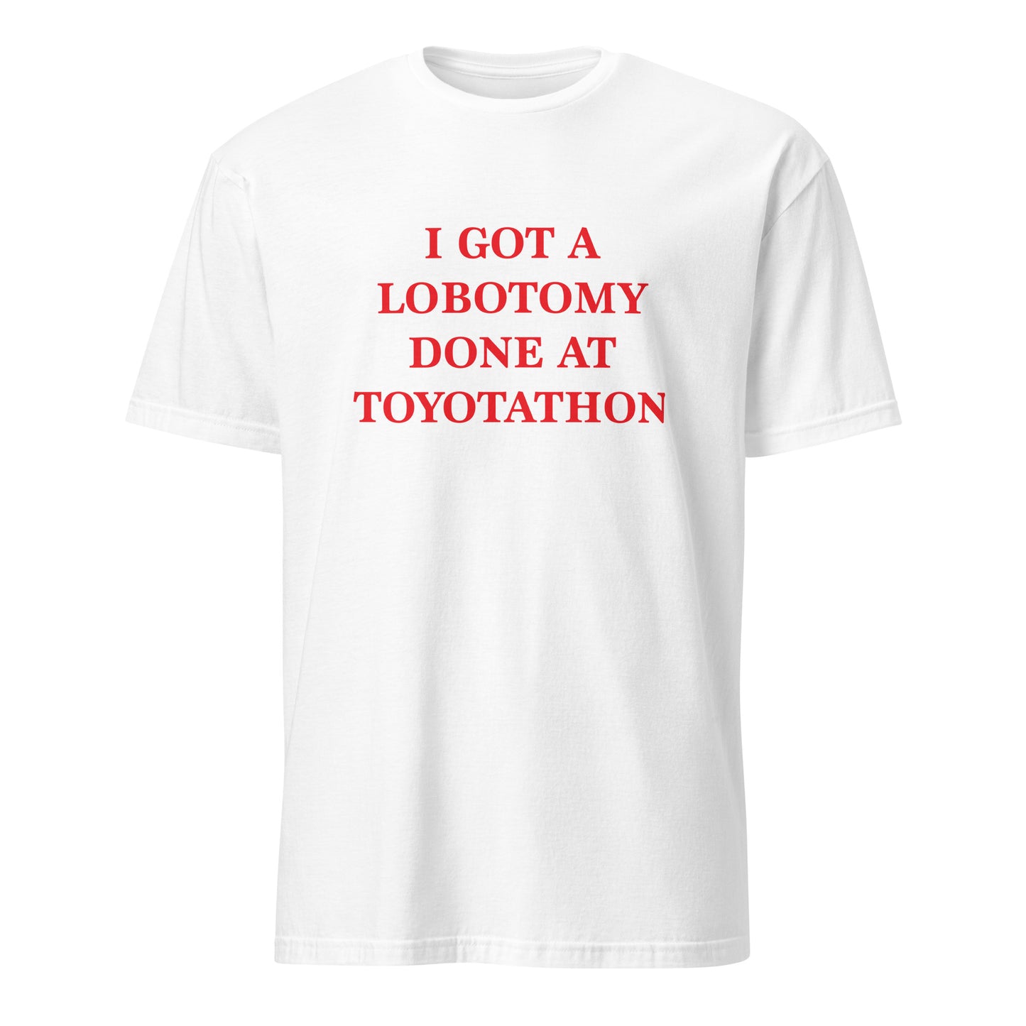 I Got A Lobotomy Done At Toyotathon Short-Sleeve Unisex T-Shirt