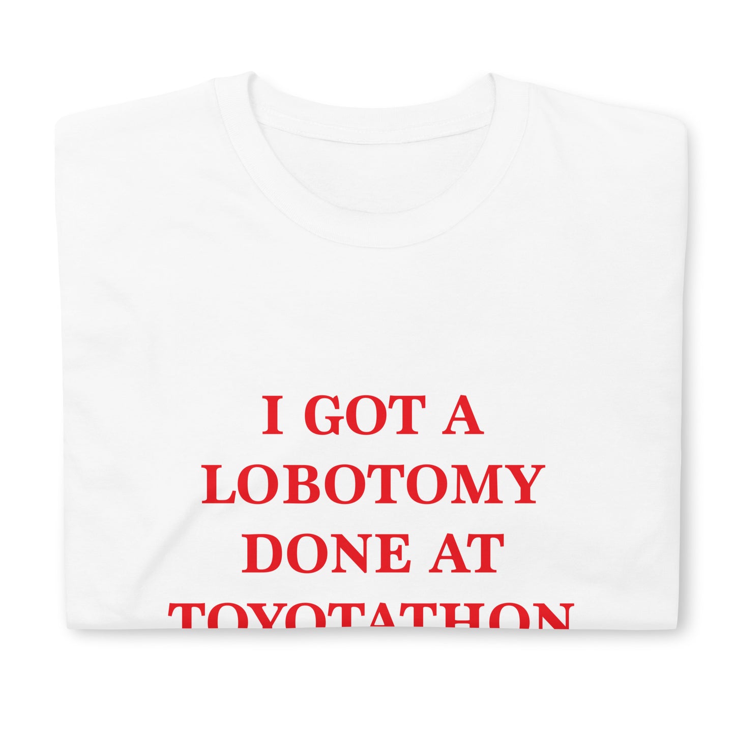 I Got A Lobotomy Done At Toyotathon Short-Sleeve Unisex T-Shirt
