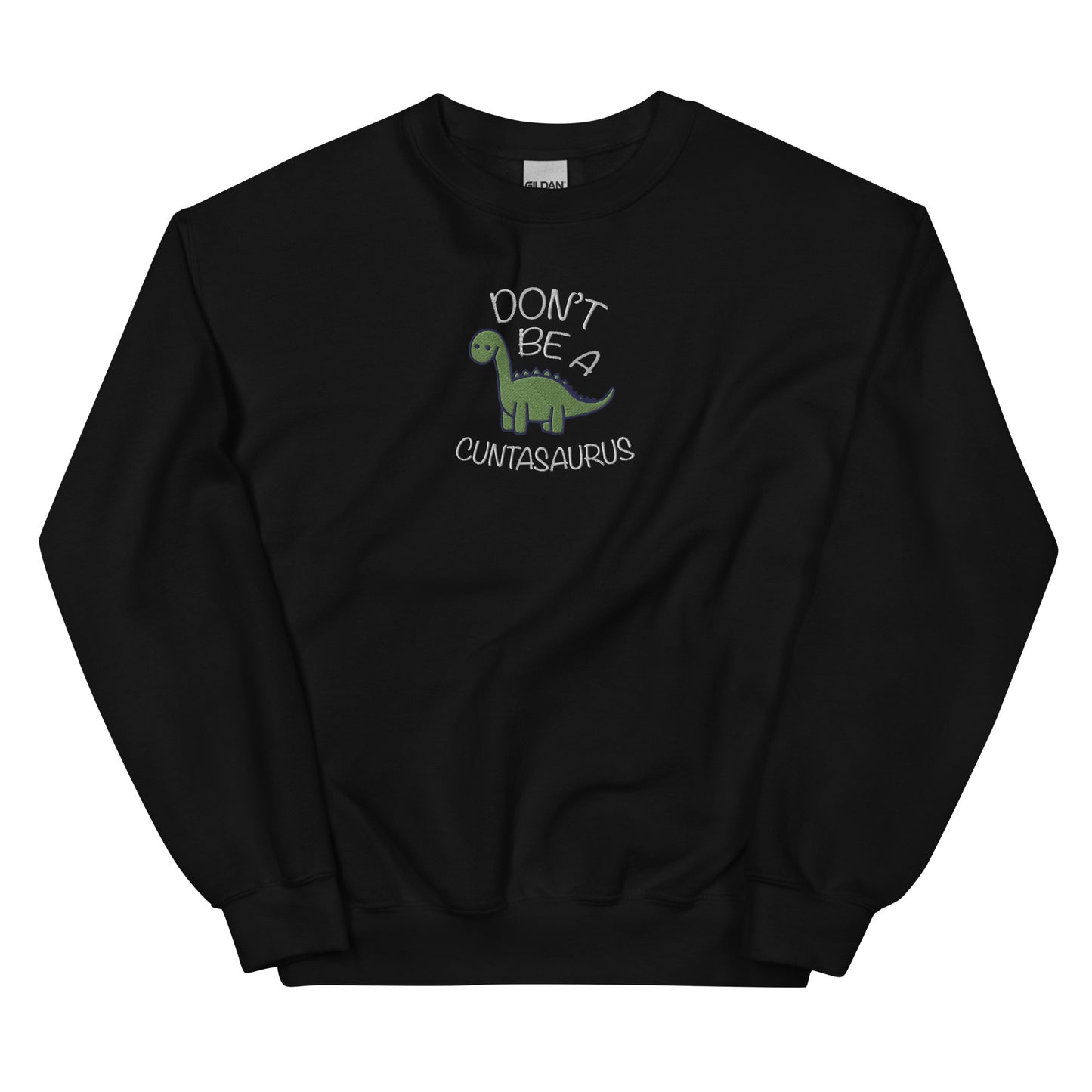 Don't Be A Cuntasaurus Embroidered Unisex Sweatshirt