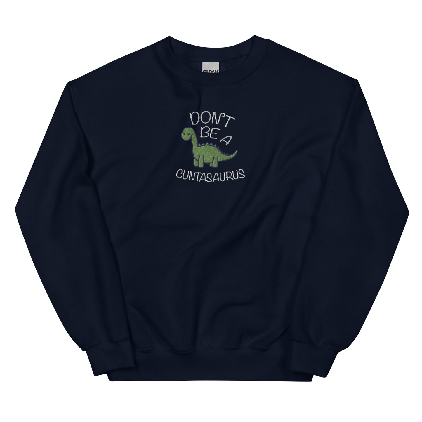 Don't Be A Cuntasaurus Embroidered Unisex Sweatshirt