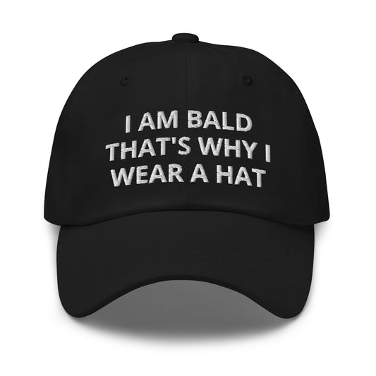I Am Bald That's Why I Wear A Hat, Embroidered Dad hat