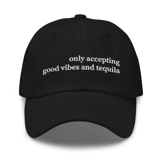 Only Accepting Good Vibes and Tequila Hat (Emboidered Dad hat)