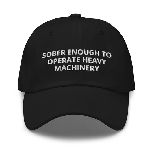 Sober Enough To Operate Heavy Machinery Embroidered Dad hat