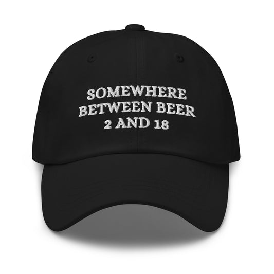 Somewhere Between Beer 2 and 18 Hat (Embroidered Dad hat)