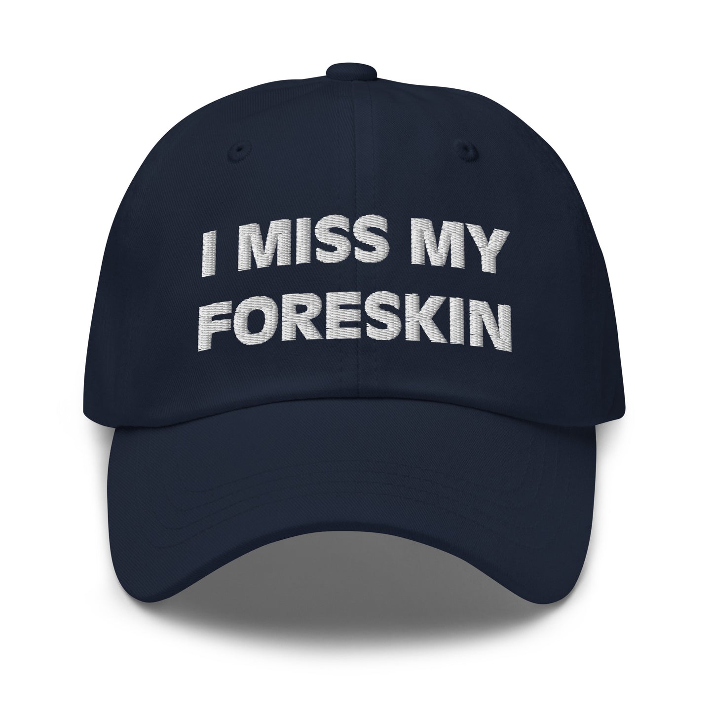 I Miss My Foreskin Hat (Embroidered Dad hat)