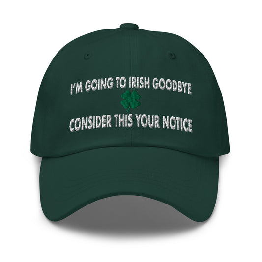 I'm Going to Irish Goodbye, Consider This Your Notice Hat (Embroidered Dad hat)