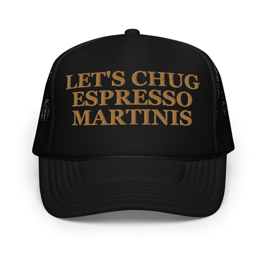 Let's Chug Espresso Martinis (Embroidered Foam trucker hat)