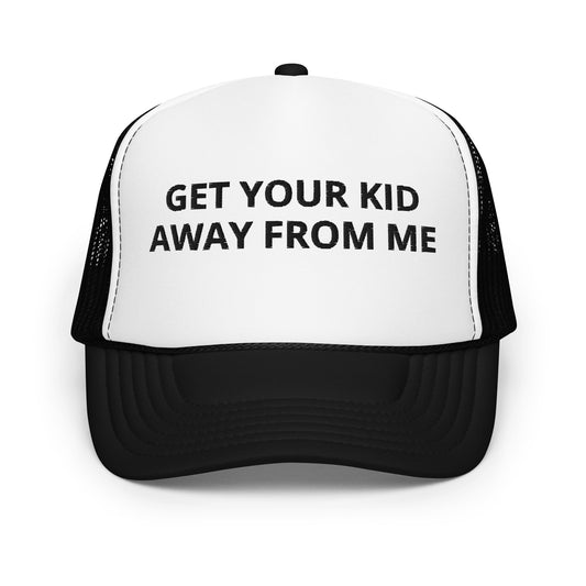 Get Your Kid Away From Me Hat (Embroidered Foam trucker hat)