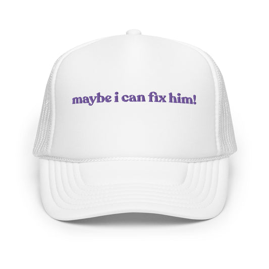 Maybe I Can Fix Him! Hat (Embroidered Foam trucker hat)