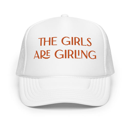 The Girls Are Girling Hat (Embroidered foam trucker hat)