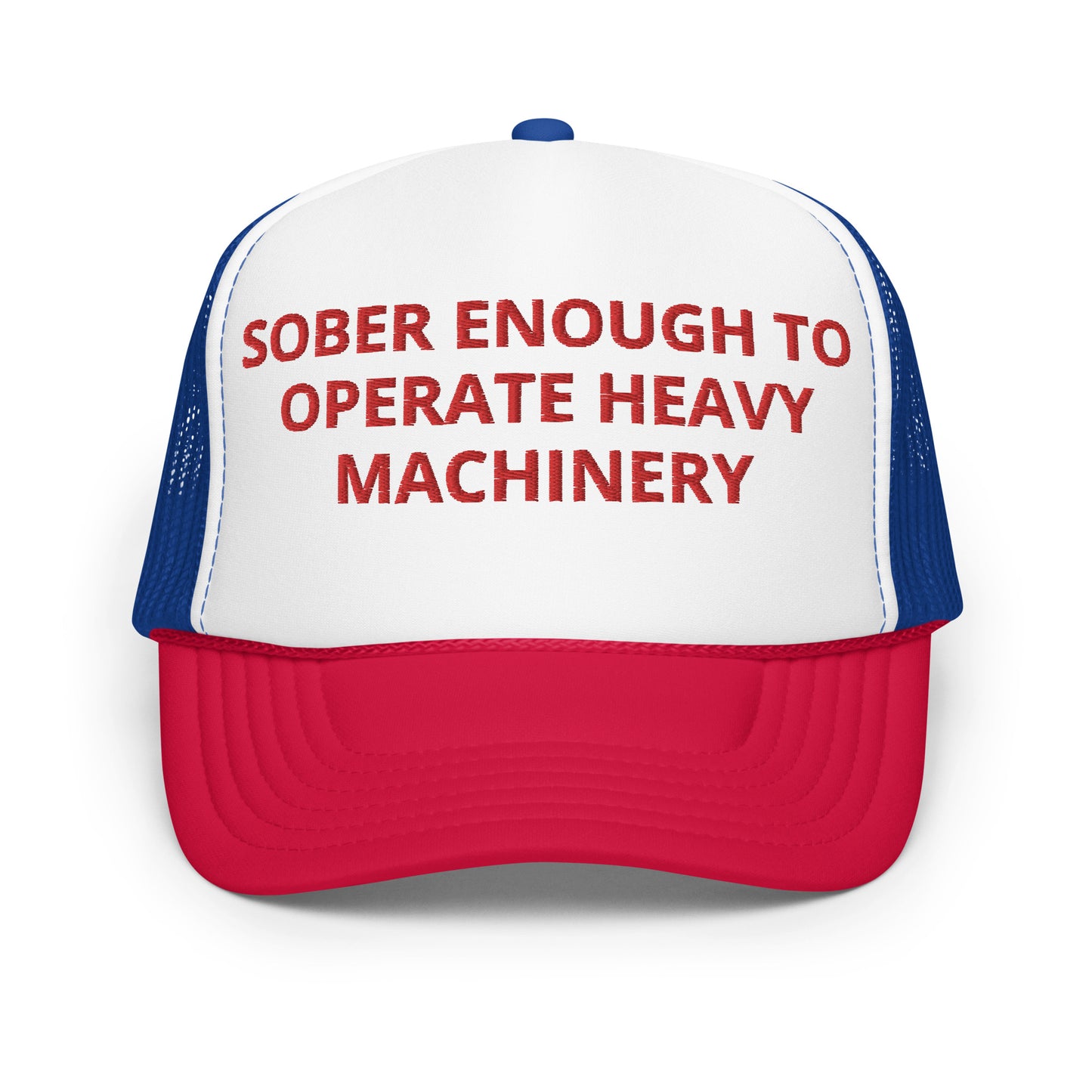 Sober Enough To Operate Heavy Machinery Hat (Embroidered Foam trucker hat)