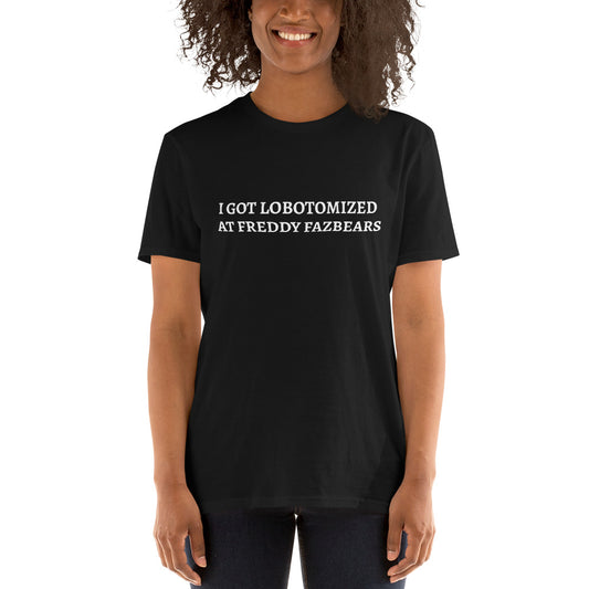 I Got Lobotomized At Freddy Fazbears Short-Sleeve Unisex T-Shirt