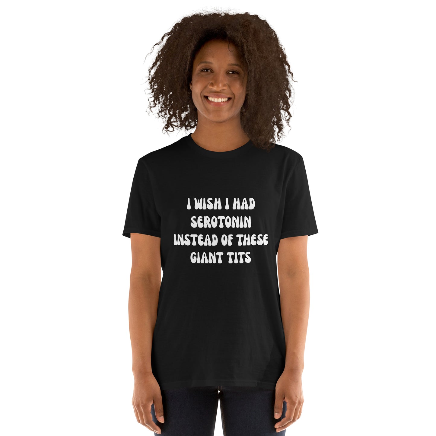 I Wish I Had Serotonin Instead Of These Giant Tits T-Shirt