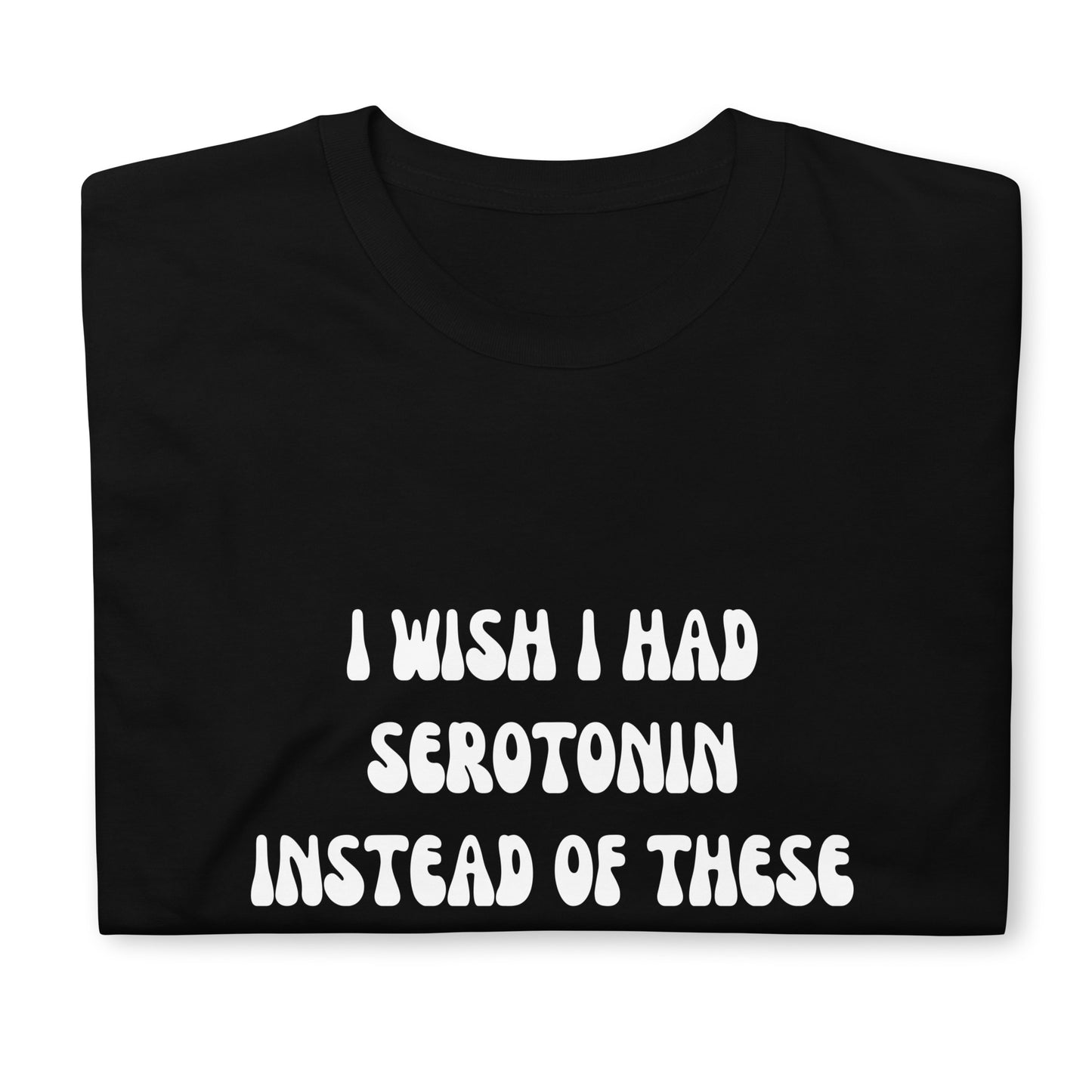 I Wish I Had Serotonin Instead Of These Giant Tits T-Shirt