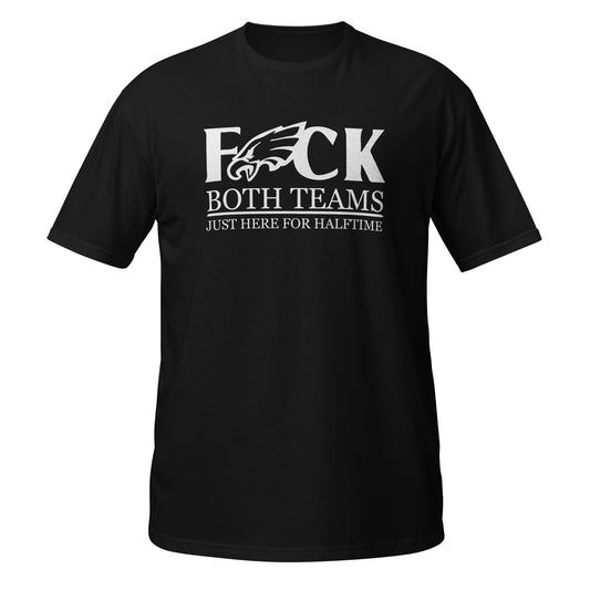 Philadelphia Eagles Fuck Both Teams Just Here For Halftime T-Shirt